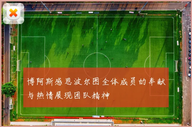 博阿斯感恩波尔图全体成员的奉献与热情展现团队精神