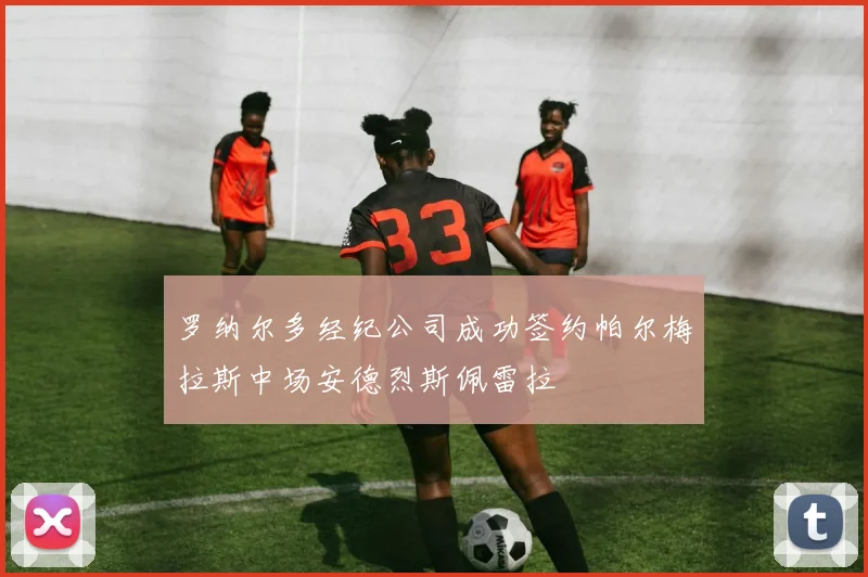 罗纳尔多经纪公司成功签约帕尔梅拉斯中场安德烈斯佩雷拉