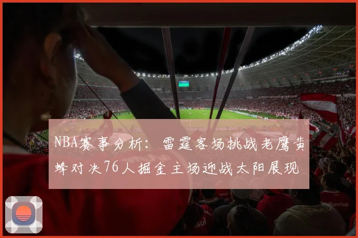 NBA赛事分析：雷霆客场挑战老鹰黄蜂对决76人掘金主场迎战太阳展现实力