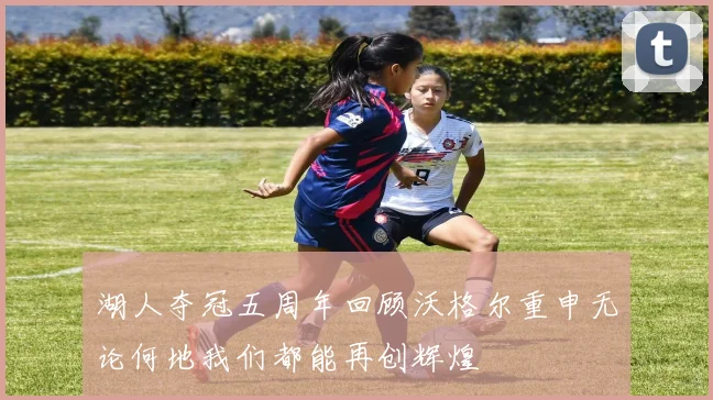 湖人夺冠五周年回顾沃格尔重申无论何地我们都能再创辉煌
