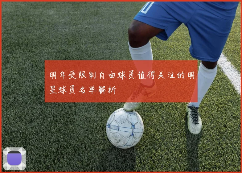 明年受限制自由球员值得关注的明星球员名单解析